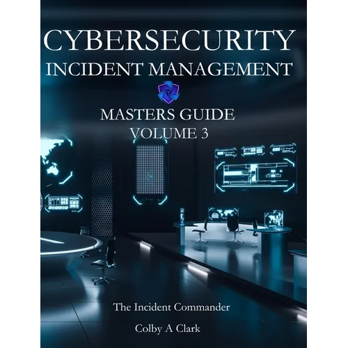 CYBERSECURITY INCIDENT MANAGEMENT MASTERS GUIDE - Volume 3: The Incident Commander