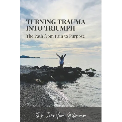 Turning Trauma Into Triumph: The Path from Pain to Purpose