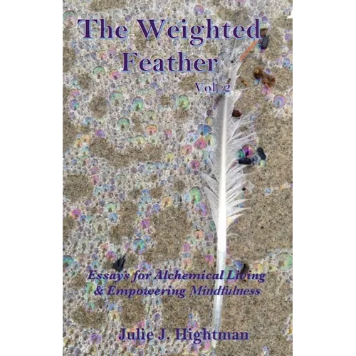 The Weighted Feather Vol. 2: Essays for Alchemical Living & Empowering Mindfulness