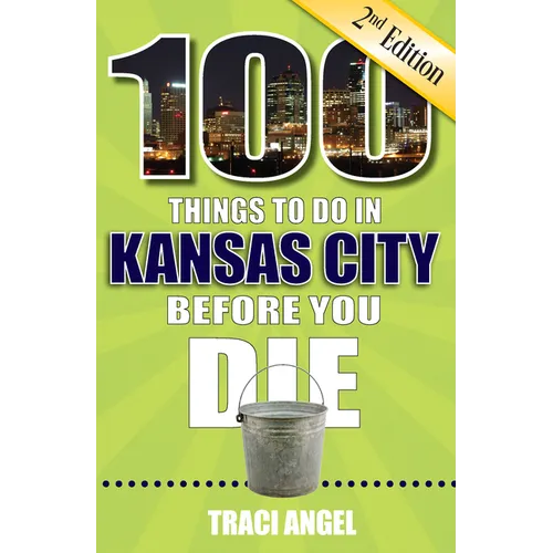 100 Things to Do in Kansas City Before You Die, 2nd Edition