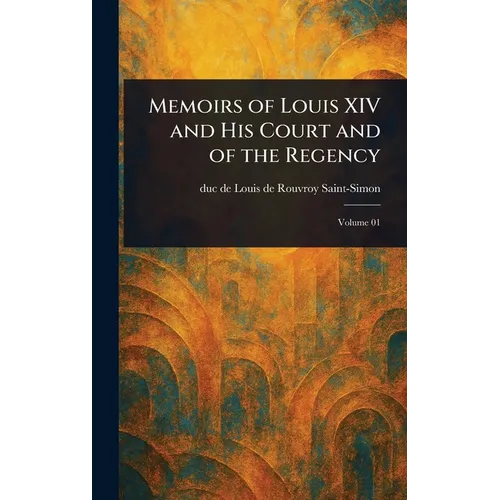 Memoirs of Louis XIV and His Court and of the Regency