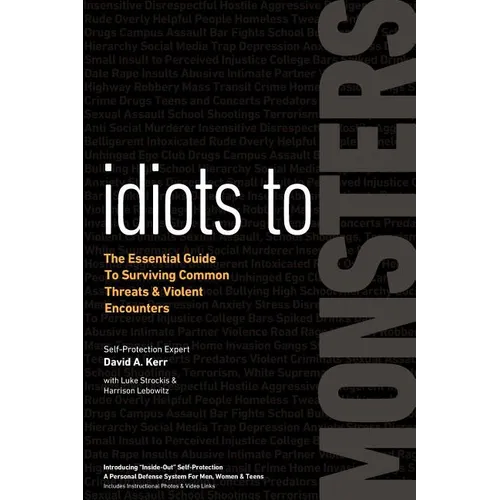 Idiots to Monsters: The Essential Guide to Surviving Common Threats and Violent Encounters