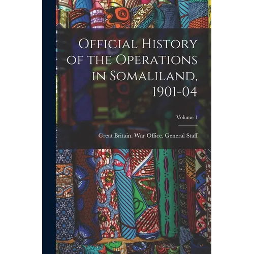 Official History of the Operations in Somaliland, 1901-04; Volume 1