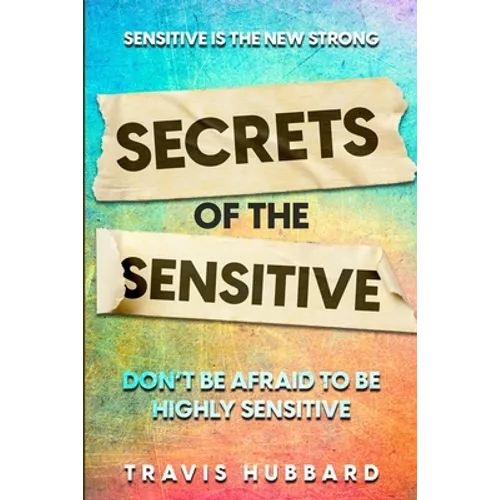 Sensitive Is The New Strong: Secrets OF The Sensitive - Don't Be Afraid To Be Highly Sensitive