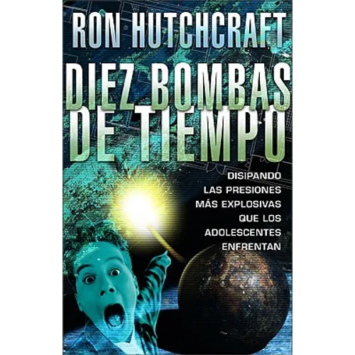 Diez Bombas de Tiempo: Disipando las Presiones Mas Explosivas Que los Adolescentes Enfrentan