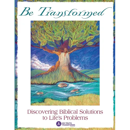 Be Transformed: Discovering Biblical Solutions to Life's Problems