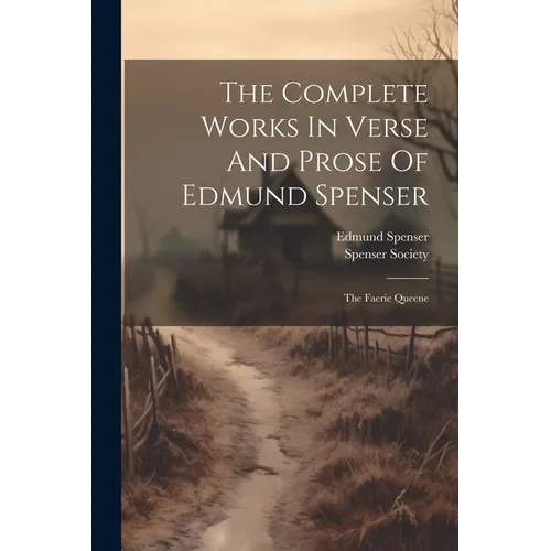 The Complete Works In Verse And Prose Of Edmund Spenser: The Faerie Queene
