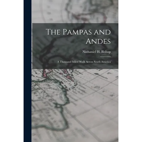 The Pampas and Andes: a Thousand Miles' Walk Across South America