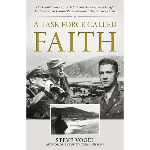 A Task Force Called Faith: The Untold Story of the U.S. Army Soldiers Who Fought for Survival at Chosin Reservoir--And Honor Back Home