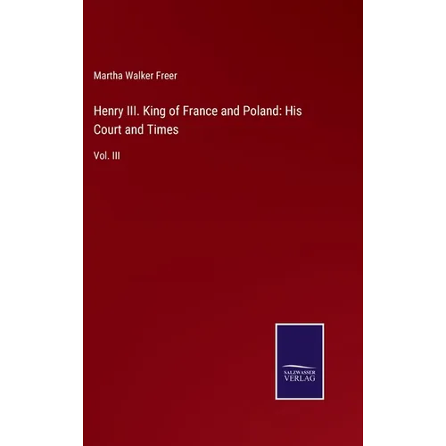Henry III. King of France and Poland: His Court and Times: Vol. III