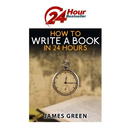 How to Write a Book in 24 Hours: 24 Hour Bestseller Series: Book 1