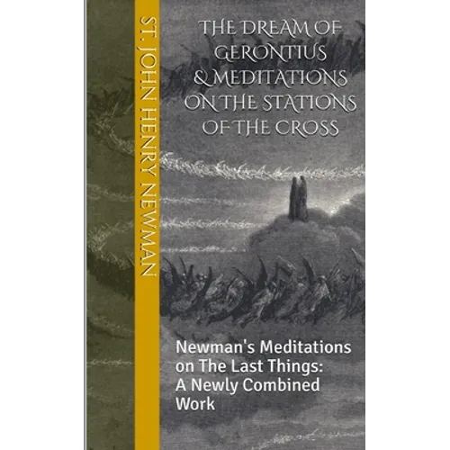 The Dream of Gerontius & Meditations on the Stations of the Cross: Newman's Meditations on The Last Things: A Newly Combined Work