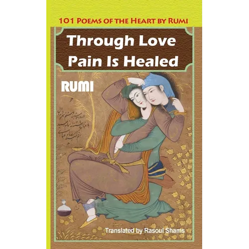 Through Love Pain Is Healed: 101 Poems of the Heart