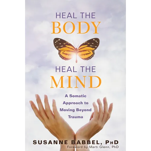 Heal the Body, Heal the Mind: A Somatic Approach to Moving Beyond Trauma