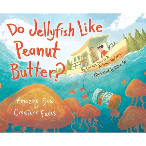 Do Jellyfish Like Peanut Butter?: Amazing Sea Creature Facts