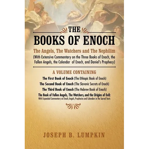 The Books of Enoch: The Angels, the Watchers and the Nephilim (with Extensive Commentary on the Three Books of Enoch, the Fallen Angels, T