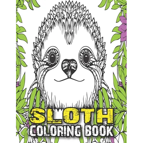 Sloth Coloring Book: A Fun Sloth Animal Coloring Pages for Kids, Toddlers, Teen, Fun Cute and Stress Relieving Sloth Coloring Book, Baby Sl
