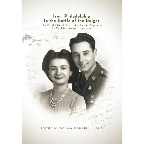 From Philadelphia to the Battle of the Bulge: The Brief LIfe of Pvt. John "Lefty" Zagarella, As Told In Letters, 1941-1945