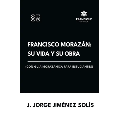 Francisco Morazán: su vida y obra (con guía morazánica para estudiantes)