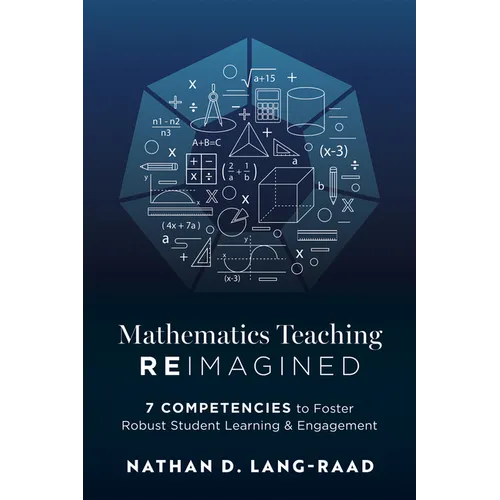 Mathematics Teaching Reimagined: Seven Competencies to Foster Robust Student Learning and Engagement (Use the CMC Framework for Deeper Mathematical Th
