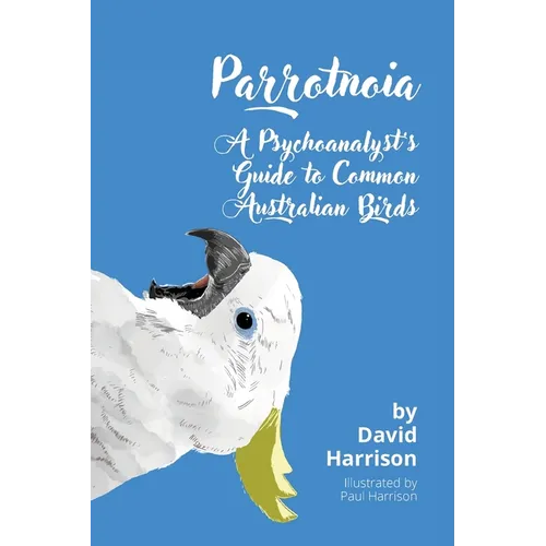 Parrotnoia: A Psychoanalyst's Guide to Common Australian Birds