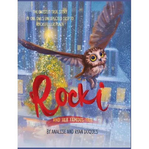 Rocki and Her Famous Tree: The (mostly) true story of one owl's unexpected trip to Rockefeller Plaza
