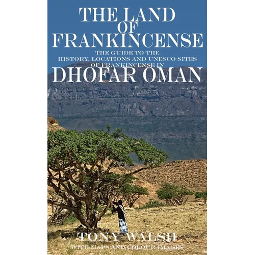 The Land of Frankincense: The guide to the History, Locations and UNESCO Sites of Frankincense in Dhofar Oman