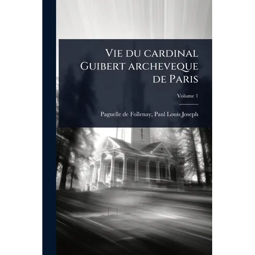 Vie du cardinal Guibert archeveque de Paris