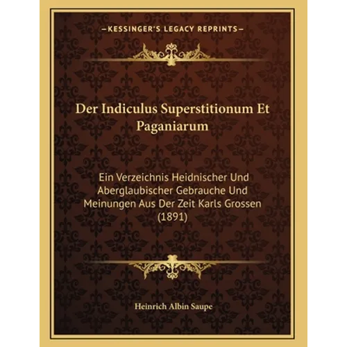 Der Indiculus Superstitionum Et Paganiarum: Ein Verzeichnis Heidnischer Und Aberglaubischer Gebrauche Und Meinungen Aus Der Zeit Karls Grossen (1891)