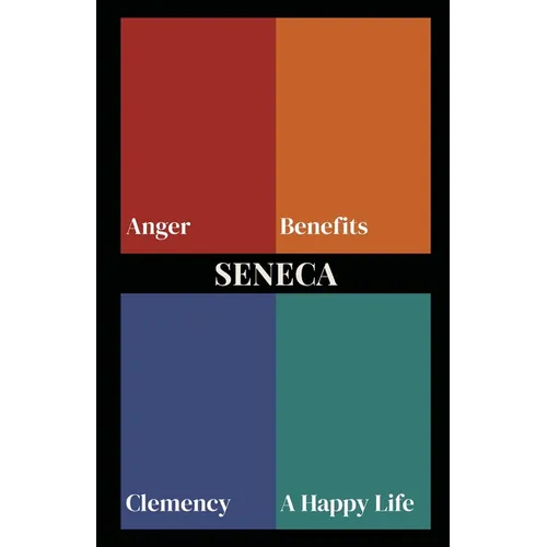 Seneca on Anger, Benefits, Clemency, and a Happy Life (Polis & Praxis Stoic Series)
