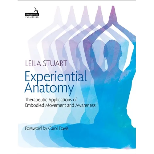 Experiential Anatomy: Therapeutic Applications of Embodied Movement and Awareness