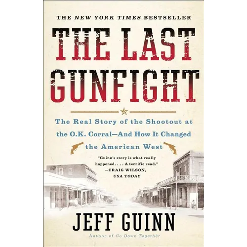 The Last Gunfight: The Real Story of the Shootout at the O.K. Corral-And How It Changed the American West
