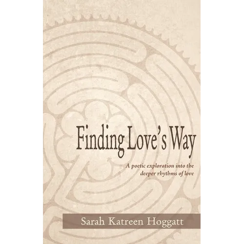 Finding Love's Way: A poetic exploration into the deeper rhythms of love
