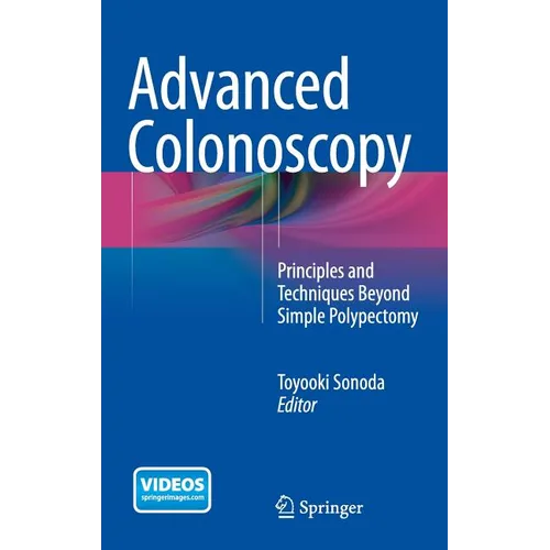 Advanced Colonoscopy: Principles and Techniques Beyond Simple Polypectomy