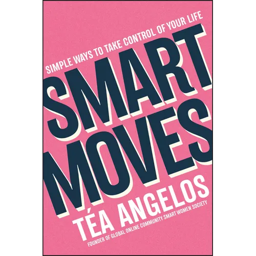 Smart Moves: Simple Ways to Take Control of Your Life - Money, Career, Wellbeing, Love