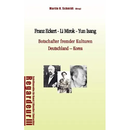 Franz Eckert - Li Mirok - Yun Isang: Botschafter fremder Kulturen. Deutschland - Korea