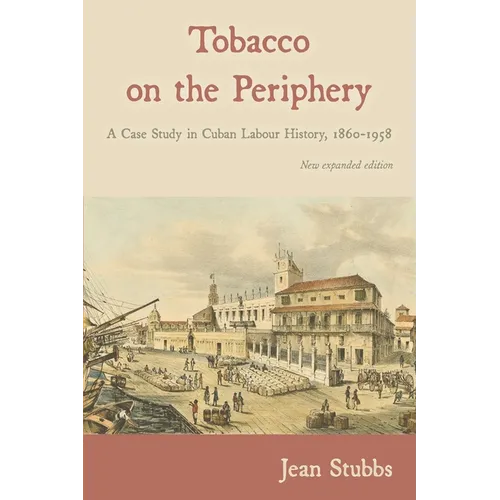 Tobacco on the Periphery: A Case Study in Cuban Labour History, 1860-1958