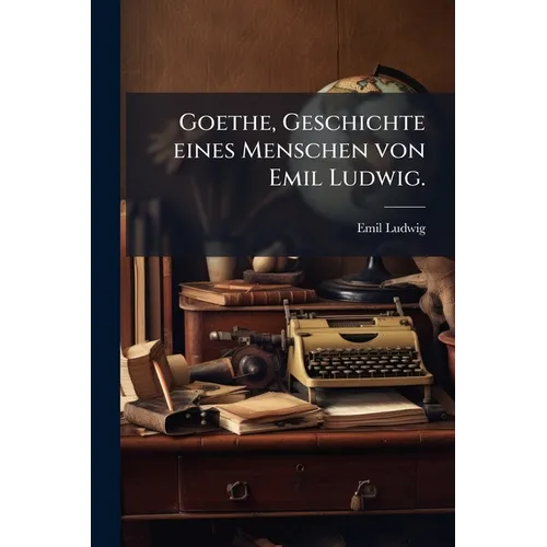 Goethe, Geschichte eines Menschen von Emil Ludwig.