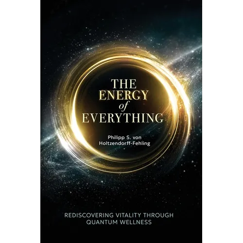 The Energy of Everything: Rediscovering Vitality Through Quantum Wellness