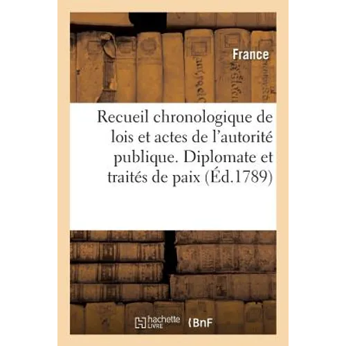 Recueil Chronologique de Lois Et Actes de l'Autorité Publique. Diplomate Et Traités de Paix