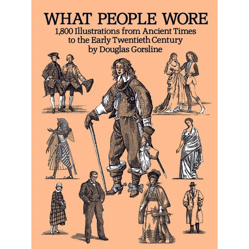 What People Wore: 1,800 Illustrations from Ancient Times to the Early Twentieth Century
