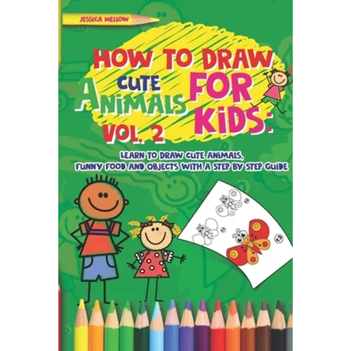 How to Draw Cute Animals for Kids: Learn to Draw Cute Animals, Funny Food and Objects with a Step by Step Guide