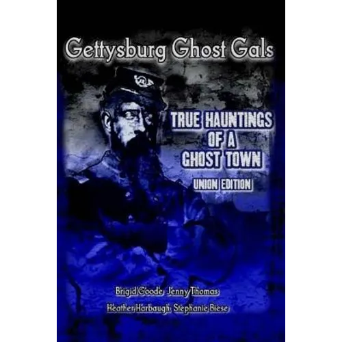 Gettysburg Ghost Gals True Hauntings Of A Ghost Town Union Edition