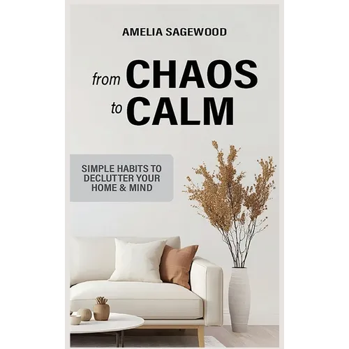 From Chaos to Calm: Simple Habits to Declutter Your Home and Mind