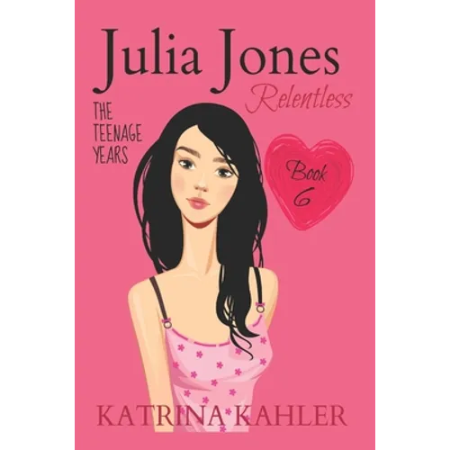 JULIA JONES - The Teenage Years - Book 6: RELENTLESS - A book for teenage girls