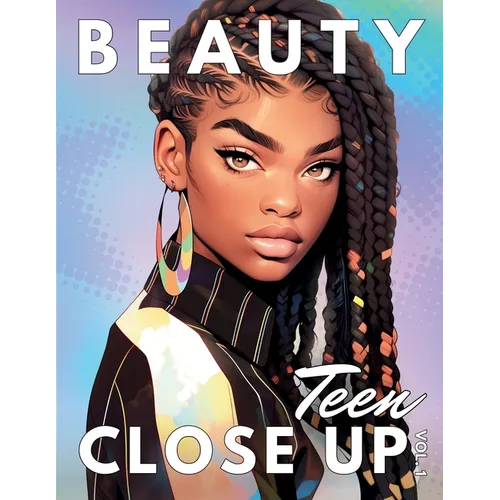 Beauty Close Up Teen: Vol. 1 - A Coloring Book for Every Shade of Beauty