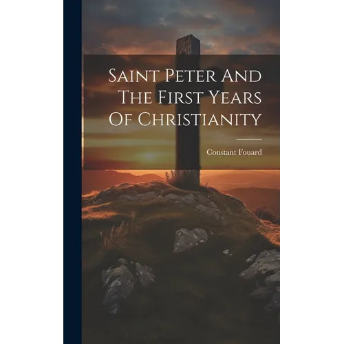 Saint Peter And The First Years Of Christianity