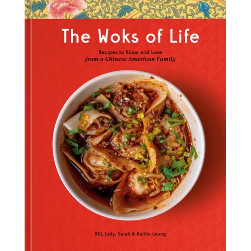 The Woks of Life: Recipes to Know and Love from a Chinese American Family: A Cookbook