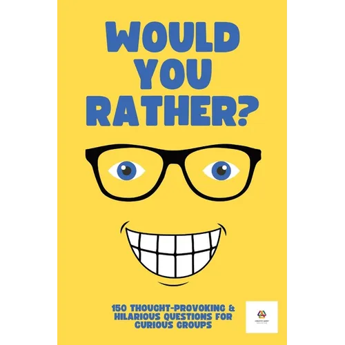 Would You Rather? For Adults & Teens: 150 Thought-Provoking & Hilarious Question For Curious Groups