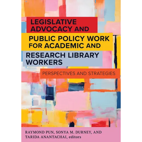 Legislative Advocacy and Public Policy Work for Academic and Research Library Workers:: Perspectives and Strategies